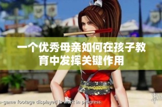 一个优秀母亲如何在孩子教育中发挥关键作用
