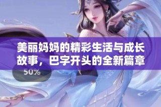 美丽妈妈的精彩生活与成长故事，巴字开头的全新篇章