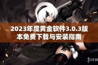 2023年度黄金软件3.0.3版本免费下载与安装指南