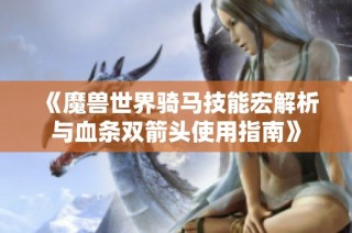 《魔兽世界骑马技能宏解析与血条双箭头使用指南》