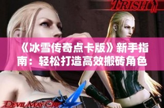 《冰雪传奇点卡版》新手指南：轻松打造高效搬砖角色技巧分享