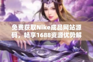 免费获取Nike成品网站源码，畅享1688资源优势解析