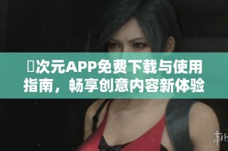 囧次元APP免费下载与使用指南，畅享创意内容新体验