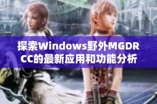 探索Windows野外MGDRCC的最新应用和功能分析