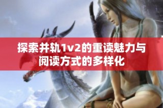 探索并轨1v2的重读魅力与阅读方式的多样化