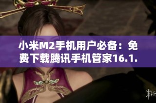 小米M2手机用户必备：免费下载腾讯手机管家16.1.15版本