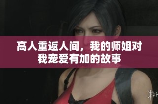 高人重返人间，我的师姐对我宠爱有加的故事