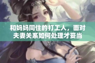 和妈妈同住的打工人，面对夫妻关系如何处理才妥当