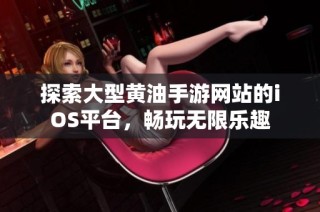 探索大型黄油手游网站的iOS平台，畅玩无限乐趣