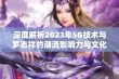 深度解析2023年5G技术与罗志祥的潮流影响力与文化融合