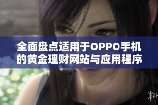 全面盘点适用于OPPO手机的黄金理财网站与应用程序