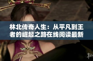 林北传奇人生：从平凡到王者的崛起之路在线阅读最新章节