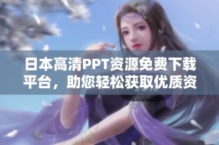 日本高清PPT资源免费下载平台，助您轻松获取优质资料