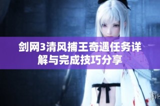 剑网3清风捕王奇遇任务详解与完成技巧分享