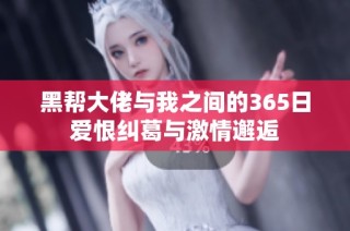 黑帮大佬与我之间的365日爱恨纠葛与激情邂逅