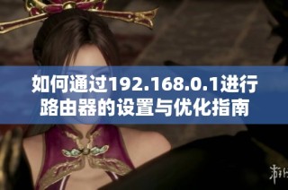 如何通过192.168.0.1进行路由器的设置与优化指南