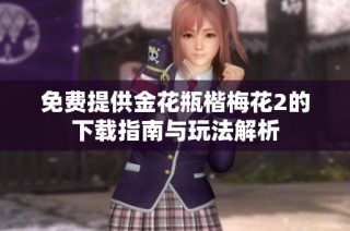 免费提供金花瓶楷梅花2的下载指南与玩法解析