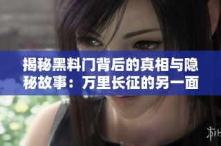 揭秘黑料门背后的真相与隐秘故事：万里长征的另一面