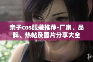 亲子cos服装推荐-厂家、品牌、热帖及图片分享大全