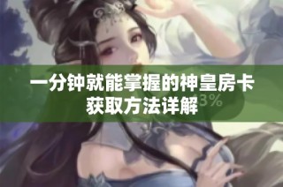 一分钟就能掌握的神皇房卡获取方法详解