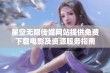 星空无限传媒网站提供免费下载电影及资源服务指南