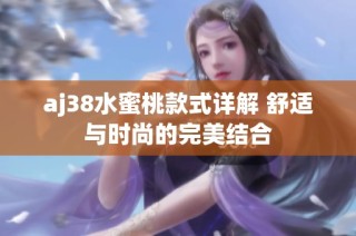 aj38水蜜桃款式详解 舒适与时尚的完美结合