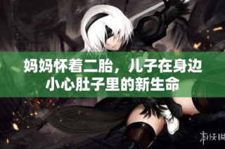 妈妈怀着二胎，儿子在身边小心肚子里的新生命