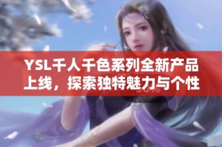 YSL千人千色系列全新产品上线，探索独特魅力与个性风格