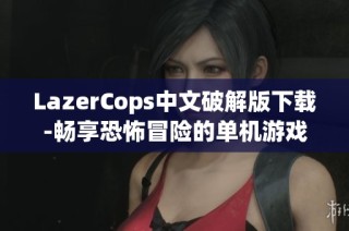 LazerCops中文破解版下载-畅享恐怖冒险的单机游戏体验