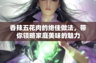 香辣五花肉的绝佳做法，带你领略家庭美味的魅力
