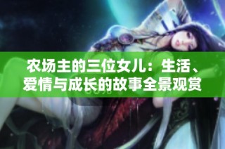 农场主的三位女儿：生活、爱情与成长的故事全景观赏