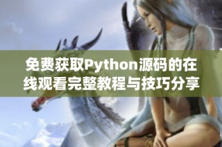 免费获取Python源码的在线观看完整教程与技巧分享