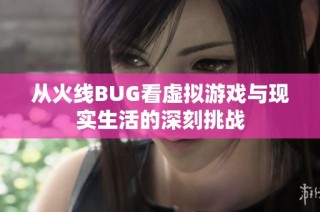 从火线BUG看虚拟游戏与现实生活的深刻挑战