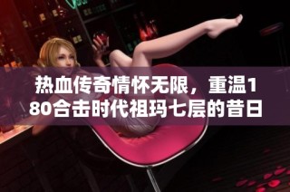 热血传奇情怀无限，重温180合击时代祖玛七层的昔日辉煌