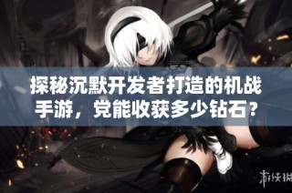 探秘沉默开发者打造的机战手游，党能收获多少钻石？