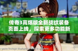传奇3高爆版全新战纹装备页面上线，探索更多功能新体验