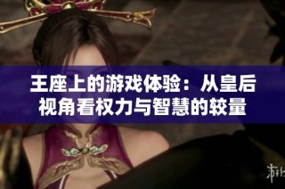 王座上的游戏体验：从皇后视角看权力与智慧的较量
