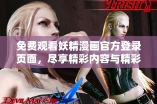 免费观看妖精漫画官方登录页面，尽享精彩内容与精彩故事