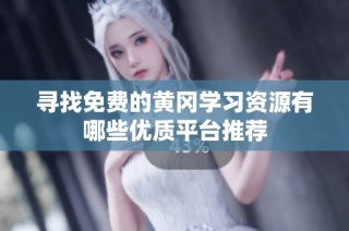 寻找免费的黄冈学习资源有哪些优质平台推荐