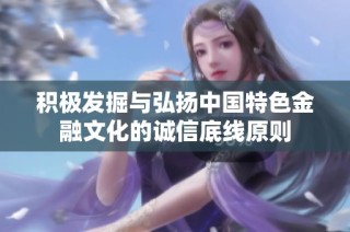 积极发掘与弘扬中国特色金融文化的诚信底线原则