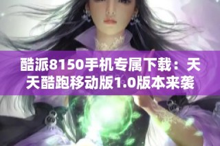 酷派8150手机专属下载：天天酷跑移动版1.0版本来袭