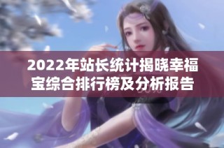 2022年站长统计揭晓幸福宝综合排行榜及分析报告