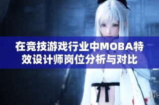在竞技游戏行业中MOBA特效设计师岗位分析与对比