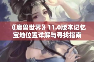 《魔兽世界》11.0版本记忆宝地位置详解与寻找指南