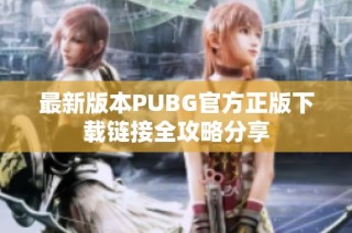 最新版本PUBG官方正版下载链接全攻略分享