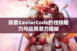 探索CaviarCode的独特魅力与应用潜力揭秘