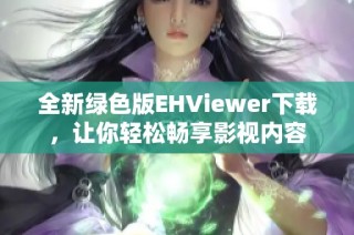 全新绿色版EHViewer下载，让你轻松畅享影视内容