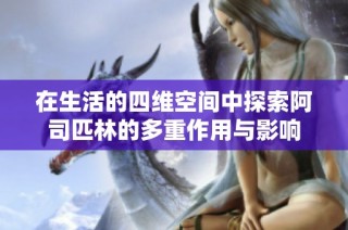 在生活的四维空间中探索阿司匹林的多重作用与影响