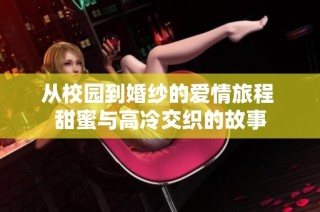从校园到婚纱的爱情旅程 甜蜜与高冷交织的故事