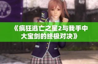 《疯狂逃亡之星2与我手中大宝剑的终极对决》